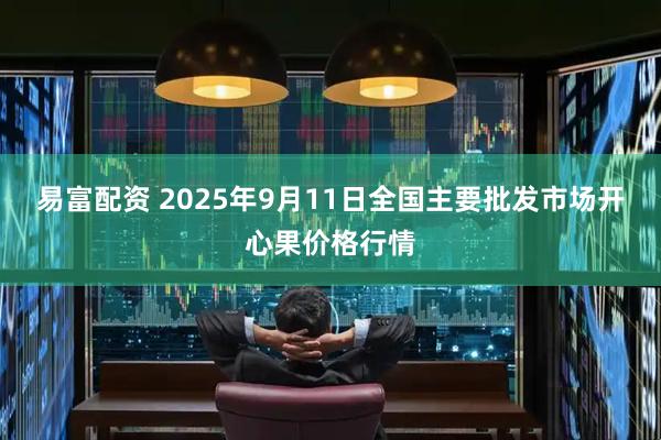 易富配资 2025年9月11日全国主要批发市场开心果价格行情