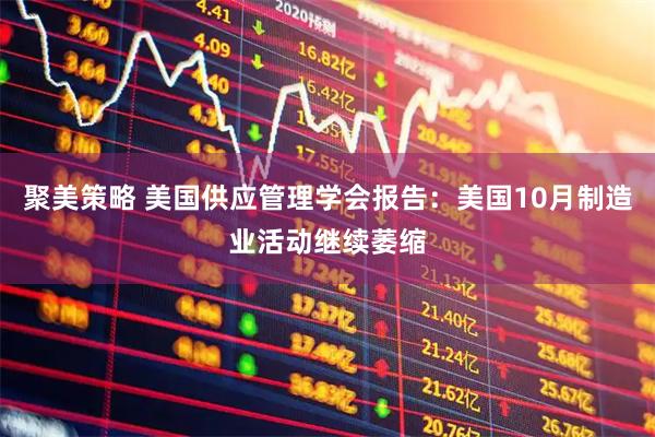 聚美策略 美国供应管理学会报告：美国10月制造业活动继续萎缩